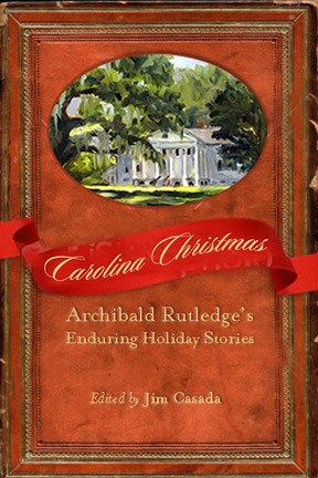 Carolina Christmas: Archibald Rutledge's Enduring Holiday Stories