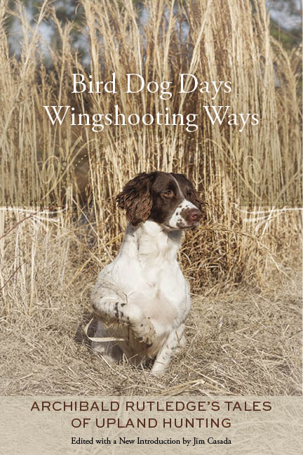 Bird Dog Days, Wingshooting Ways: Archibald Rutledges Upland Game Stories